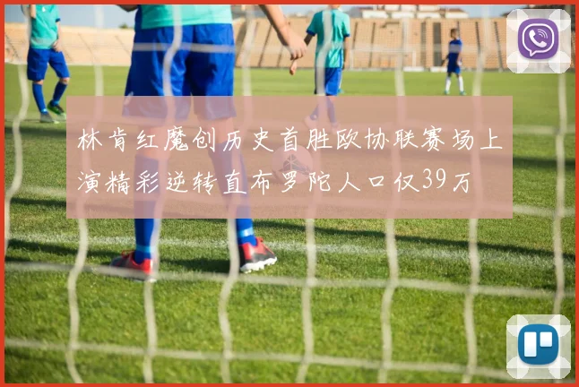 林肯红魔创历史首胜欧协联赛场上演精彩逆转直布罗陀人口仅39万