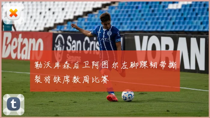 勒沃库森后卫阿图尔左脚踝韧带撕裂将缺席数周比赛