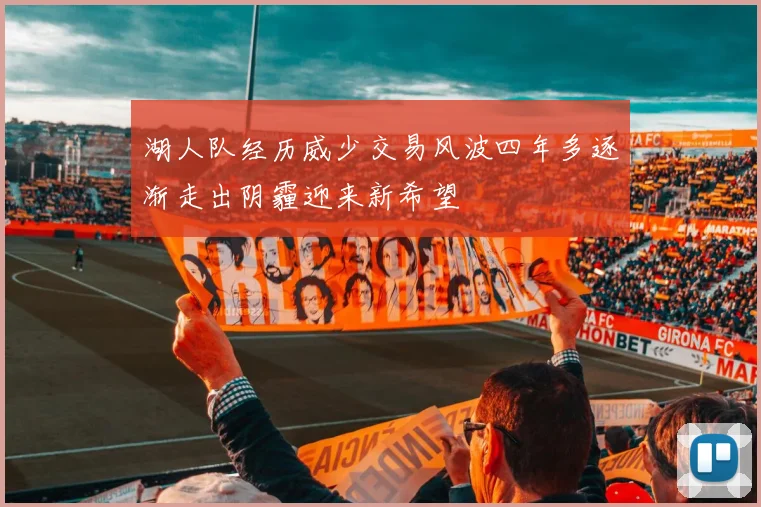 湖人队经历威少交易风波四年多逐渐走出阴霾迎来新希望