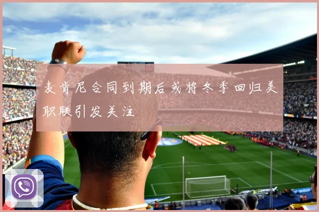 麦肯尼合同到期后或将冬季回归美职联引发关注